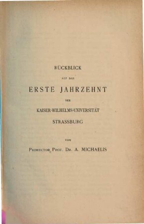 Rückblick auf das erste Jahrzehnt der Kaiser-Wilhelms-Universität Strassburg : Rede gehalten am 1. Mai 1882