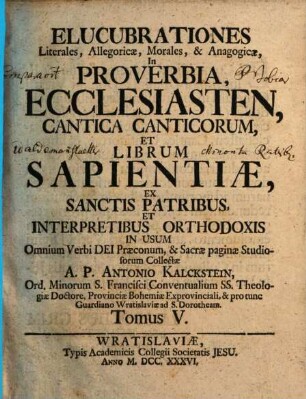 Elucubrationes Literales, Allegoricae, Morales, & Anagogicae, 5. In Proverbia, Ecclesiasten, Cantica Canticorum, Et Librum Sapientiae