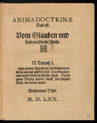 ANIMA DOCTRINAE.|| Das ist.|| Vom Glauben vnd || Liebe in Christo Jhesu.|| ... Anthonius Otho.||