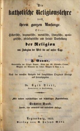 Die katholische Religionslehre nach ihrem ganzen Umfange Oder: historische, dogmatische, moralische, liturgische, apologetische, philosophische und sociale Darstellung der Religion von Anbeginn der Welt bis auf unsere Tage, 6
