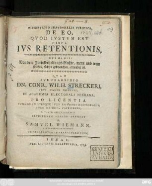 Dissertatio Inavgvralis Ivridica, De Eo, Qvod Ivstvm Est Circa Ivs Retentionis : Germanis: Von dem Zurückbehaltungs-Rechte, wenn und wem solches, sich zu gebrauchen, erlaubet ist