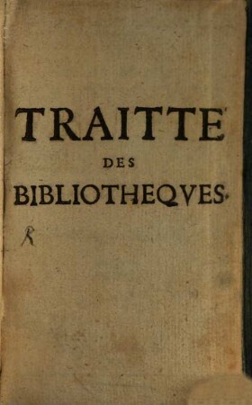 Traitté Historique Des Plus Belles Bibliothèques De L'Europe : Des premiers Livres qui ont ête faits ...