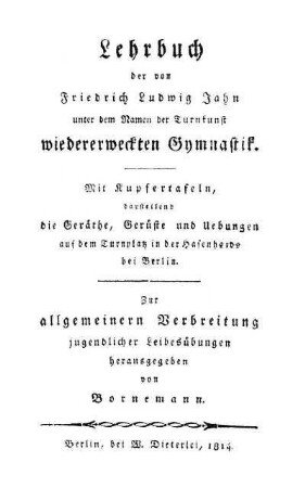 Lehrbuch der von Friedrich Ludwig Jahn unter dem Namen der Turnkunst wiedererweckten Gymnastik : mit Kupfertafeln, darstellend die Geräthe, Gerüste und Uebungen auf dem Turnplatz in der Hasenheide bei Berlin ; zur allgemeinern Verbreitung jungendlicher Leibesübungen