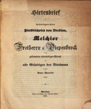 Hirtenbrief des Hochwürdigsten Herrn Fürstbischofes von Breslau, Melchior Freiherrn v. Diepenbrock an den gesammten ehrwürdigen Clerus und alle Gläubigen des Bisthums bei seinem Amts-Antritte erlassen
