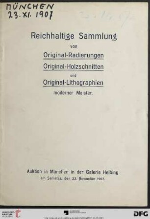 Katalog einer reichhaltigen Sammlung von Original-Radierungen, Original-Holzschnitten und Original-Lithographien hervorragendster moderner Meister, zum Teil in ausgezeichneten Frühdrucken : Auktion in München in der Galerie Helbing, Samstag, den 23. November 1907