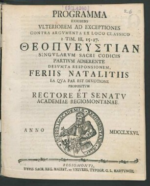 Programma Exhibens Ulteriorem Ad Exceptiones Contra Argumenta Ex Loco Classico 2 Tim. III, 15-17. Theopneustian Singularum Sacri Codicis Partium Adserente Desumta Responsionem, Feriis Natalitiis Ea Qua Par Est Devotione Propositum A Rectore Et Senatu Academiae Regiomontanae. Anno MDCCLXXVI.