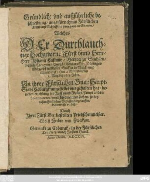 Gründliche und außführliche beschreibung/ eines fürnehmen Fürstlichen ArmbrustSchiessens zum gantzen Stande/ Welches Der ... Herr Johann Casimir/ Hertzog zu Sachssen/ Gülich/ Cleve unnd Bergk ... den 23. May/ deß 1614. Jahrs. In ihrer Fürstlichen Gna: Haupt-Stadt Coburgk/ angestellet und gehalten hat : beneben erzehlung der Auff unnd Abzüge/ sampt andern Solenniteten unnd kurtzweiligen sachen/ so bey diesem Fürstlichen Schiessen vorgelauffen