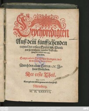 Leychpredigten || Auß dem fünffzehenden || capitel der ersten Epistel S. Pauli || zun Corinthiern/ von der Aufferste=||hung der todten vnd ewi=||gem leben.|| Sampt andern Christlichen Predigten ... || Durch den alten Herren M. Jo=||hann Mathesium.|| Der erste (-dritte ... ||) Theil.|| ... ||