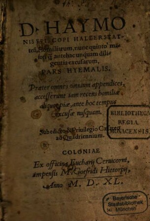 D. Haymonis Episcopi Halberstatten[sis] Homiliarum, nunc quintò maiori q[uam] antehac unquam diligentia excusarum, Pars ... : Præter omnes omnium appendices, accesserunt iam recens homiliæ aliquot piæ, ante hoc tempus excusæ nusquam, [1]. Pars Hyemalis
