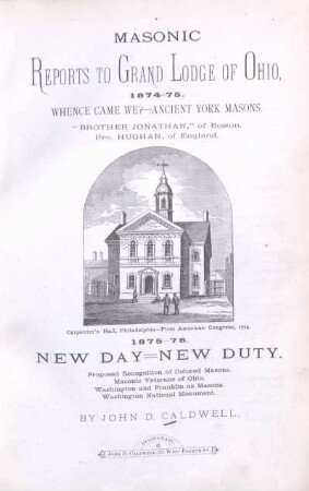 Masonic reports to Grand Lodge of Ohio : 1874-75 ; Whence came we? - ancient york masons ; "Brother Jonathan," of Boston ; Bro. Hughan, of England ; 1875-76 : New day - new duty ; proposed recognition of colored masons ; masonic veterans of Ohio ; Washington and Franklin as masons ; Washington National Monument
