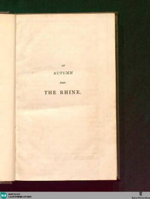 An Autumn near the Rhine; or Sketches of courts, society, scenery, &c. in some of the German states bordering on the Rhine