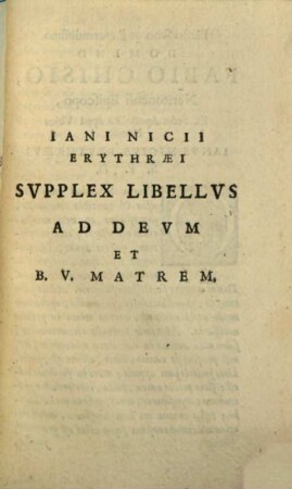 Iani Nicii Erythraei Opuscula Spiritualia Tria : I. Supplex Libellus ad Deum & B.V. Matrem. II. Paradoxa Christiana. III. Sermones de quatuor Novissimis