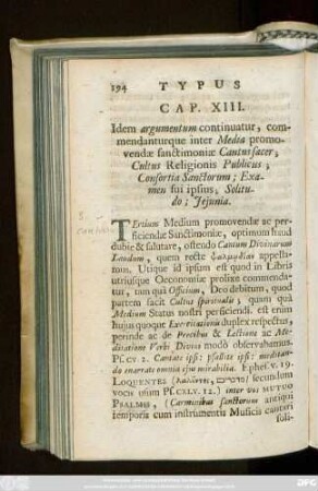 Cap. XIII. Idem argumentum continuatur, commendanturque inter Media promovendae sanctimoniae Cantus sacer; Cultus Religionis Publicus; Consortia Sanctorum; Examen sui ipsius; Solitudo; Ieiunia.