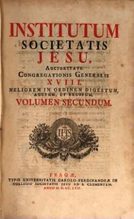 Institutum Societatis Jesu : Auctoritate Congregationis Generalis XVIII. Meliorem In Ordinem Digestum, Auctum Et Recusum. 2