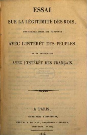 Essai sur la légitimité des rois : Considérée dans ses rapports avec l'intérêt des peuples, et en particulier avec l'intérêt des Français