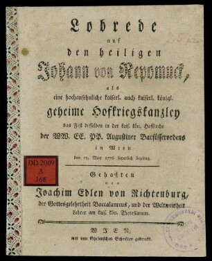 Lobrede auf den heiligen Johann von Nepomuck, als eine hochansehnliche kaiserl. auch kaiserl. königl. geheime Hofkriegskanzley das Fest desselben in der kais. kön. Hofkirche ... in Wien den 19. May 1776. feyerlich begieng