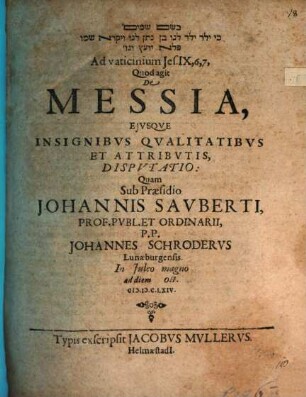 kî yeled yullad lānû, bēn nittan lānû way-yiqrâ šemô pelê yôʿēṣ we-gôl, Ad vaticinium Jes. IX, 6, 7, quod agit de Messia, eiusque insignibus qualitatibus et attributis disputatio