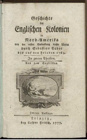 [T. 1]: Geschichte der Englischen Kolonien in Nord-Amerika von der ersten Entdeckung dieser Länder durch Sebastian Cabot bis auf den Frieden 1763. [Erster Theil]