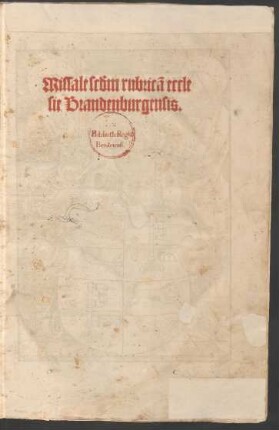 Missale s[e]c[un]d[u]m rubrica[m] eccle||sie Brandenburgensis (Jncipit ordo missalis s'm || consuetudinẽ ecclesie Brande=||burgensis ... ||) [Hrsg.v.(Diocesis Brã||denburgensis Episcopus Hie=||ronymus ... ||)]