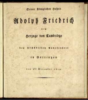 Seiner Königlichen Hoheit Adolph Friedrich dem Herzoge von Cambridge bey Höchstdessen Anwesenheit in Göttingen : den 8ten November 1814