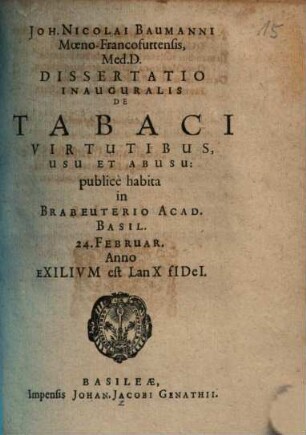 Joh. Nicolai Baumanni Moeno-Francofurttensis Med. D. Dissertatio Inauguralis De Tabaci Virtutibus, Usu Et Abusu : publice habita in Brabeuterio Acad. Basil. ...