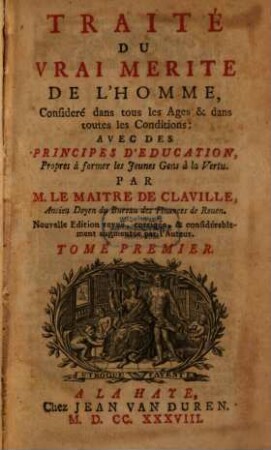 Traité Du Vrai Merite De L'Homme, Consideré dans tous les Ages & dans toutes les Conditions : Avec Des Principes D'Education, Propres à former les Jeunes Gens à la Vertu, 1