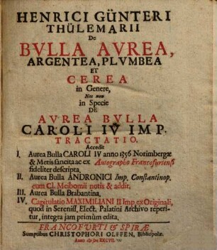 Henrici Günteri Thülemarii De Bvlla Avrea, Argentea, Plvmbea Et Cerea in Genere, Nec non in Specie De Avrea Bvlla Caroli IV Imp. Tractatio