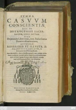 SVMMA || CASVVM || CONSCIENTIAE,|| SIVE DE || INSTRVCTIONE SACER-||DOTVM, LIBRI SEPTEM:|| ITEM || De peccatis Liber vnus, cum Bullae Coenae || Domini dilucidatione,|| AVTHORE || ... D.|| FRANCISCO TOLETO, S.|| Romanae Ecclesiae Cardinale.|| Opus ... nunc primùm in Ger-||mania excusum, et à mendis ... || emenda-||tum ... ||