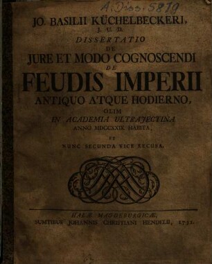 Jo. Basilii Küchelbeckeri Dissertatio de iure et modo cognoscendi de feudis imperii antiquo atque hodierno