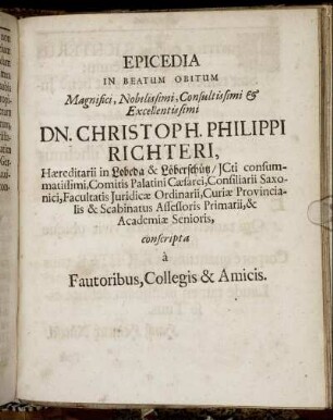 Epicedia In Beatum Obitum Magnifici, Nobilissimi, Consultissimi & Excellentissimi Dn. Christoph. Philippi Richteri ... conscripta a Fautoribus, Collegis & Amicis.