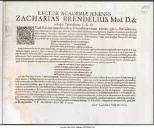 Rector Academiae Jenensis Zacharias Brendelius Med. D. & reliqui Professores L. S. D. : Quod si in juventutis nostrae Scholasticae vitam, mores, opera, studia intueamur, de non paucis (optaremus de nullis) verum illud Terentianum comperimur ... P. P. IX. Februarii Anno ∞ IƆ cxxxi
