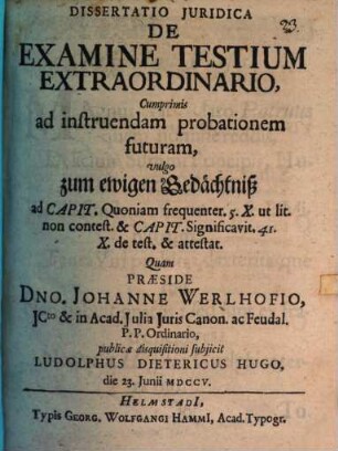 Diss. iur. de examine testium extraordinario, cum primis ad instruendam probationem futuram, vulgo zum ewigen Gedächtniß