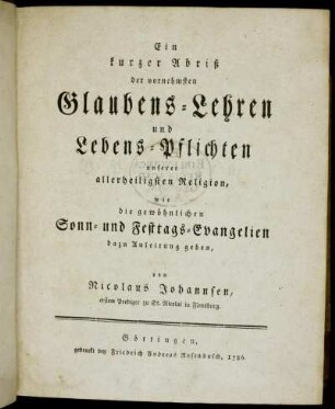 Ein kurzer Abriß der vornehmsten Glaubens-Lehren und Lebens-Pflichten unserer allerheiligsten Religion, wie die gewöhnlichen Sonn- und Festtags-Evangelien dazu Anleitung geben