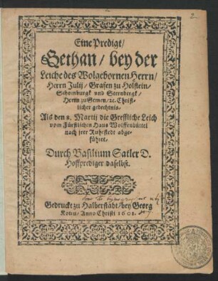 Eine Predigt/ Gethan/ bey der Leiche des Wolgebornen Herrn/ Herrn Julij/ Grafen zu Holstein/ Schomburgk und Sternbergk/ Herrn zu Gemen/ [et]c. Christlicher gedechtnis : Als den 8. Martij die Greffliche Leich vom Fürstlichen Haus Wolffenbüttel nach irer Ruhestedt abgeführet