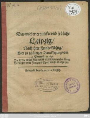 Das wieder erquickte und fröliche Leipzig/ Nach ihrer Feinde Abzug : Gott zu schüldiger Dancksagung vom 8. Septembr. an 1631. ...