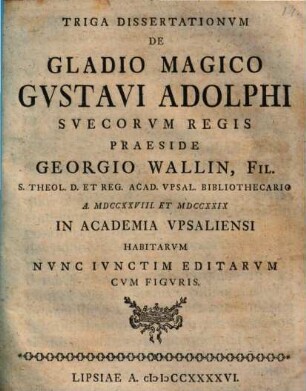 Triga dissertationum de gladio magico Gustavi Adolphi, Suecorum regis : nunc iunctim editarum