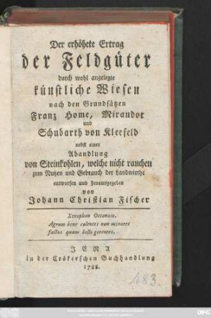 Der erhöhete Ertrag der Feldgüter durch wohl angelegte künstliche Wiesen nach den Grundsätzen Franz Home, Miraudot und Schubarth von Kleefeld : nebst einer Abandlung von Steinkohlen, welche nicht rauchen, zum Nutzen und Gebrauch der Landwirthe