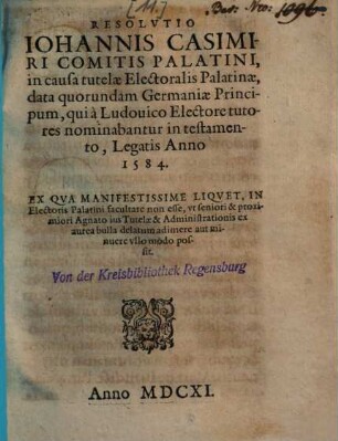 Resolvtio Iohannis Casimiri Comitis Palatini, in causa tutelae Electoralis Palatinae ...