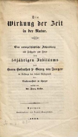 Die Wirkung der Zeit in der Natur : e. naturgeschichtl. Abh. als Festgabe zur Feier d. 50-jähr. Jubiläums d. Herrn Hofrathes Dr. Georg von Jaeger ...