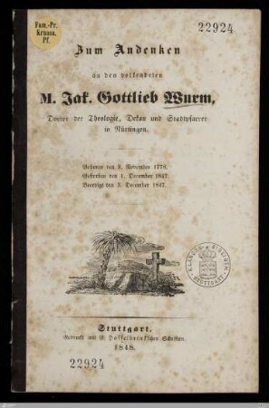 Zum Andenken an den vollendeten M. Jak. Gottlieb Wurm, Doctor der Theologie, Dekan und Stadtpfarrer in Nürtingen : Geboren den 9. November 1778, gestorben den 1. December 1847, beerdigt den 3. December 1847