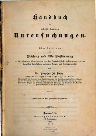 Handbuch der technisch-chemischen Untersuchungen : eine Anleitung zur Prüfung und Werthebestimmung der im gesammten Gewerbswesen oder der Hauswirthschaft vorkommenden und zur chemischen Untersuchung geeigneten Natur- und Kunsterzeugnisse