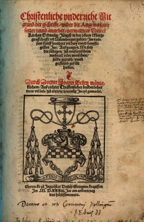 Christenliche vnderricht Mit grund der gschrifft, wider die Angemaßten setzer vnnd angeber, vermainter Newer Kirchen Ordnung, Jüngst in der obern Marggrafschafft vn[d] Nürmberger gebiet, Im tausent fünffhundert vn[d] drey vund dreyssigisten Jar, Außgangen : Wa sich die selbigen, Zu verfierischem nachtail viler menschen, selbs gejrrth, vnnd gröblich gefält haben