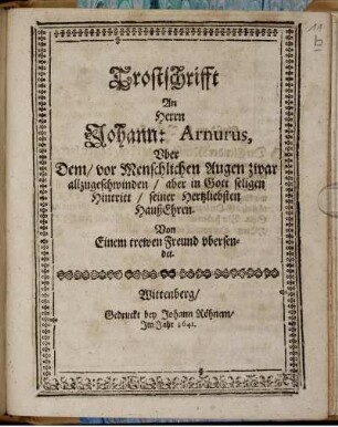 Trostschrifft An Herrn Johann: Arnurus, Uber Dem/ vor Menschlichen Augen zwar allzugeschwinden/ aber in Gott seligen Hintritt/ seiner Hertzliebsten HaußEhren