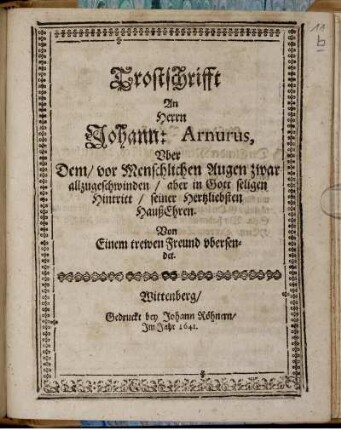 Trostschrifft An Herrn Johann: Arnurus, Uber Dem/ vor Menschlichen Augen zwar allzugeschwinden/ aber in Gott seligen Hintritt/ seiner Hertzliebsten HaußEhren