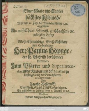 Einer Stadt und Landes höchstes Kleinod/ Auß dem 26. Cap. der Apostelgeschicht v. 18. : außgeführet/ Als auff Churf. Durchl. zu Sachsen/ etc. gnädigsten Befehl Der ... Herr Paulus Höpner/ der H. Schrifft berühmder Licentiat/ Zum Pfarrer und Superintendenten der Kirchen und deß Ministerii zu Leißnigk/ auch der Benachbarten investiret ward