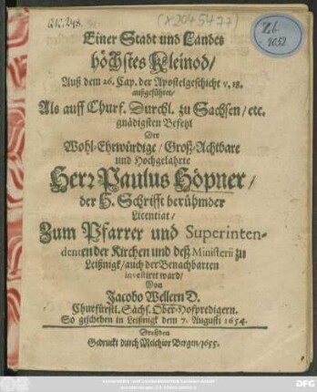 Einer Stadt und Landes höchstes Kleinod/ Auß dem 26. Cap. der Apostelgeschicht v. 18. : außgeführet/ Als auff Churf. Durchl. zu Sachsen/ etc. gnädigsten Befehl Der ... Herr Paulus Höpner/ der H. Schrifft berühmder Licentiat/ Zum Pfarrer und Superintendenten der Kirchen und deß Ministerii zu Leißnigk/ auch der Benachbarten investiret ward