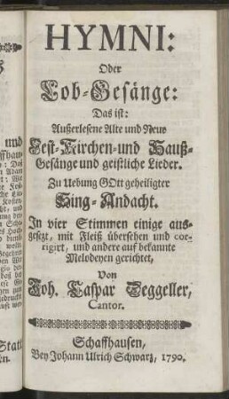 Hymni: Oder Lob-Gesänge: Das ist : Außerlesene Alte und Neue Fest- Kirchen- und Hauß-Gesänge und geistliche Lieder. [...]