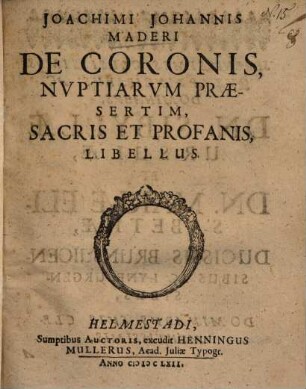 Joachimi Johannis Maderi De coronis nuptiarum praesertim sacris et profanis libellus
