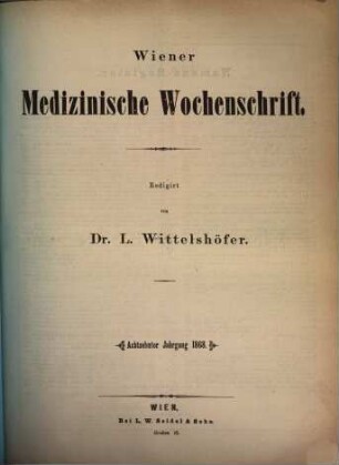 Wiener medizinische Wochenschrift : WMW ; international medical journal. 18. 1868