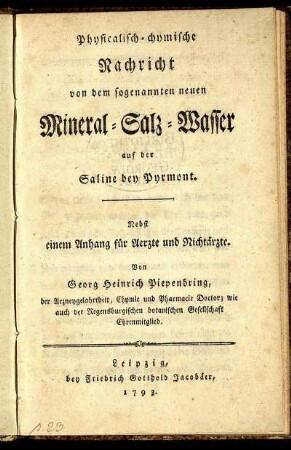 Physicalisch-chymische Nachricht von dem sogenannten neuen Mineral-Salz-Wasser auf der Saline bey Pyrmont : Nebst einem Anhang für Aerzte und Nichtärzte